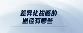 差異化戰(zhàn)略的途徑有哪些