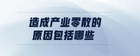 造成產(chǎn)業(yè)零散的原因包括哪些