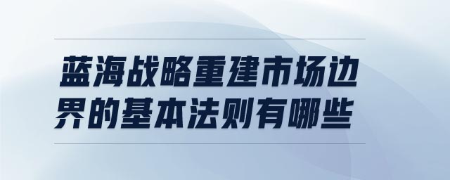藍(lán)海戰(zhàn)略重建市場邊界的基本法則有哪些