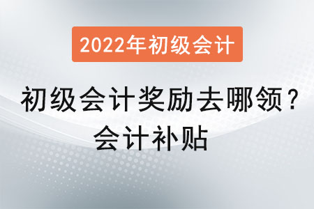 初級會計獎勵去哪領？會計補貼