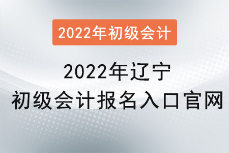 2022年遼寧初級會計(jì)報(bào)名入口官網(wǎng)