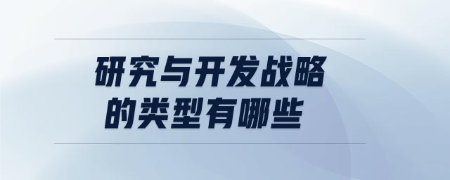 研究與開發(fā)戰(zhàn)略的類型有哪些