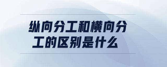 縱向分工和橫向分工的區(qū)別是什么