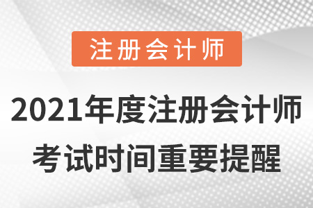 2021年度注冊(cè)會(huì)計(jì)師考試時(shí)間重要提醒