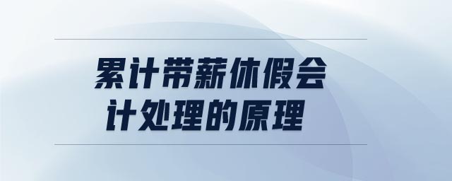 累計(jì)帶薪休假會(huì)計(jì)處理的原理