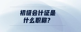 初級會計(jì)證是什么職稱?