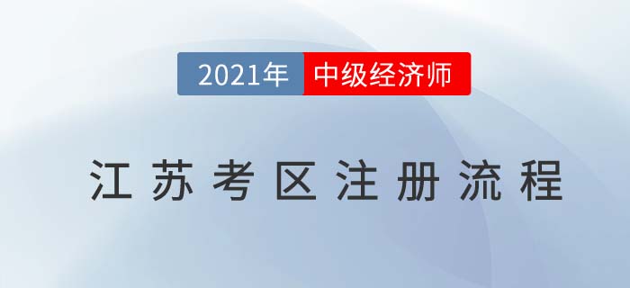 江蘇地區(qū)2021年報(bào)名中級經(jīng)濟(jì)師注冊流程