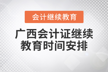 廣西會(huì)計(jì)證繼續(xù)教育時(shí)間安排