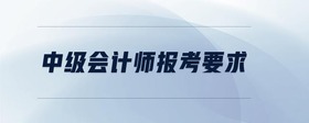 中級(jí)會(huì)計(jì)師報(bào)考要求