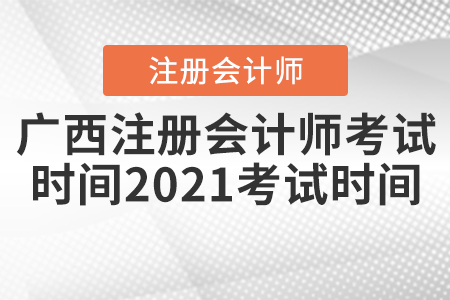 廣西自治區(qū)崇左注冊(cè)會(huì)計(jì)師考試時(shí)間2021考試時(shí)間