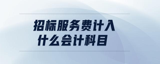 招標服務(wù)費計入什么會計科目