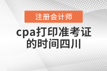 cpa打印準(zhǔn)考證的時(shí)間四川