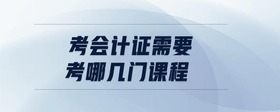 考會計(jì)證需要考哪幾門課程