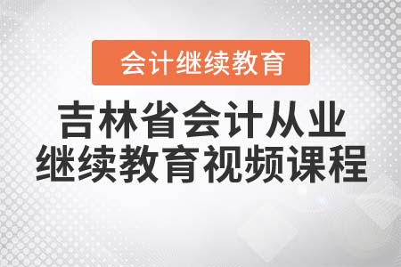 吉林省會(huì)計(jì)從業(yè)繼續(xù)教育視頻課程在哪報(bào)名？
