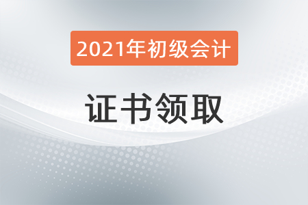 2021北京初級(jí)會(huì)計(jì)證書(shū)領(lǐng)取安排