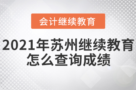 2021年蘇州會(huì)計(jì)繼續(xù)教育怎么查詢成績？