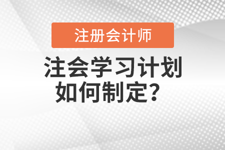 注會(huì)學(xué)習(xí)計(jì)劃如何制定？