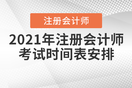 2021年注冊會(huì)計(jì)師考試時(shí)間表安排
