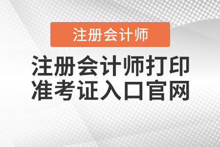 注冊(cè)會(huì)計(jì)師打印準(zhǔn)考證入口官網(wǎng)