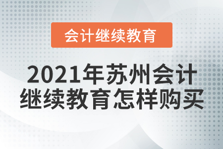 2021年蘇州會計繼續(xù)教育怎樣購買？