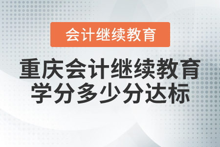 重慶會(huì)計(jì)繼續(xù)教育學(xué)分多少分達(dá)標(biāo)？