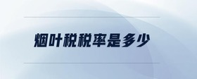 煙葉稅稅率是多少