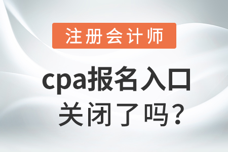 cpa報(bào)名入口關(guān)閉了嗎？