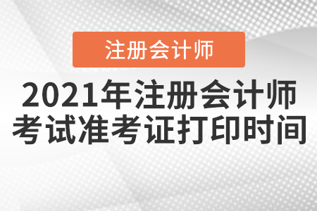 2021年注冊會計師考試準(zhǔn)考證打印時間