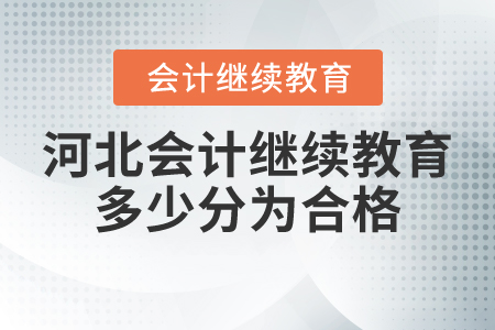 河北會(huì)計(jì)繼續(xù)教育多少分為合格？