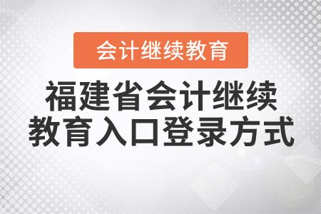 2021年福建省會(huì)計(jì)繼續(xù)教育入口登錄方式是什么？