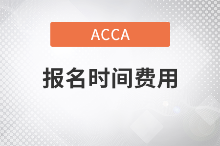2021年acca報(bào)名時(shí)間費(fèi)用是多少？