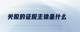 關(guān)稅的征稅主體是什么