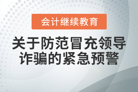 關(guān)于防范冒充領(lǐng)導(dǎo)詐騙的緊急預(yù)警