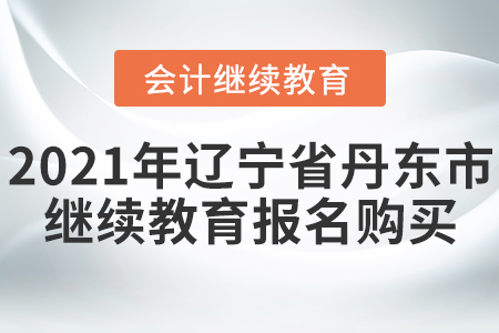 2021年遼寧省丹東市會(huì)計(jì)繼續(xù)教育報(bào)名購買流程