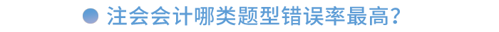 注會(huì)會(huì)計(jì)哪類題型錯(cuò)誤率最高？