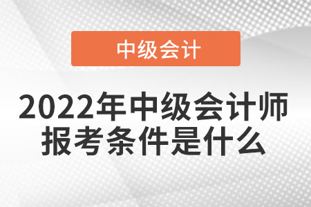 2022年中級會計師報考條件是什么