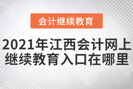 2021年江西會計網(wǎng)上繼續(xù)教育入口在哪里？