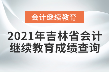 2021年吉林省會計繼續(xù)教育成績查詢方式