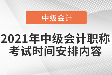 2021年中級(jí)會(huì)計(jì)職稱(chēng)考試時(shí)間安排內(nèi)容