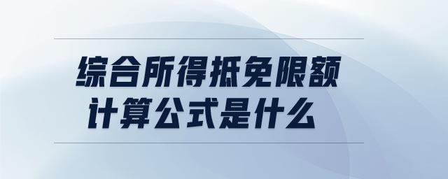綜合所得抵免限額計(jì)算公式是什么
