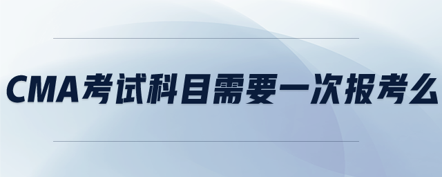 cma考試科目需要一次報考么