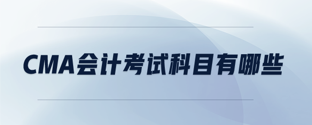 cma會計考試科目有哪些