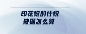 印花稅的計(jì)稅依據(jù)怎么算