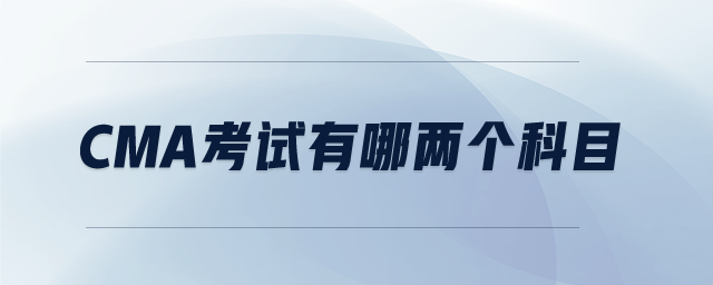 cma考試有哪兩個(gè)科目