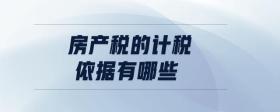 房產(chǎn)稅的計(jì)稅依據(jù)有哪些