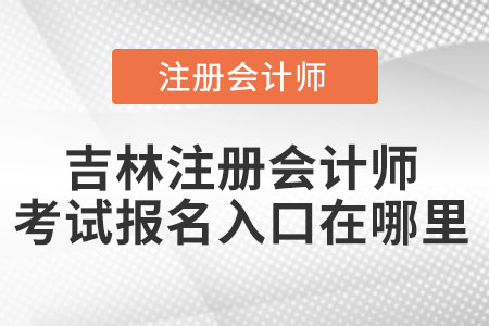 吉林注冊(cè)會(huì)計(jì)師考試報(bào)名入口在哪里