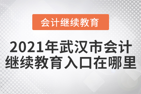 2021年武漢市會計繼續(xù)教育入口在哪里？