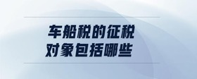 車船稅的征稅對(duì)象包括哪些