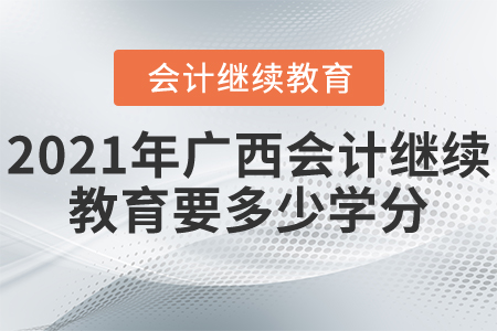 2021年廣西會計繼續(xù)教育要多少學(xué)分？