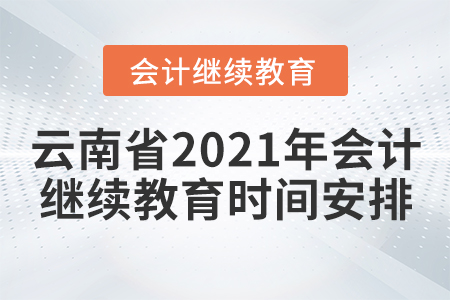 云南省2021年會(huì)計(jì)繼續(xù)教育時(shí)間安排
